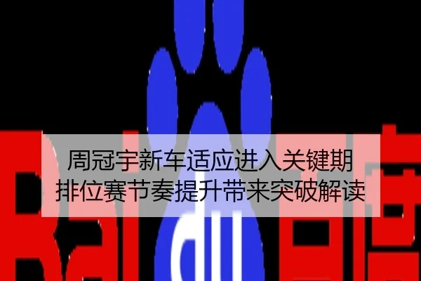 周冠宇新车适应进入关键期 排位赛节奏提升带来突破解读